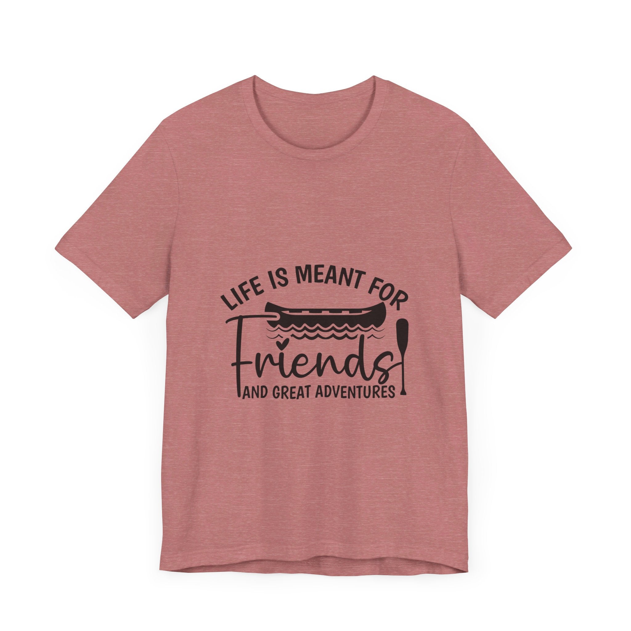 Life is Meant for Friends and Adventures T-Shirt