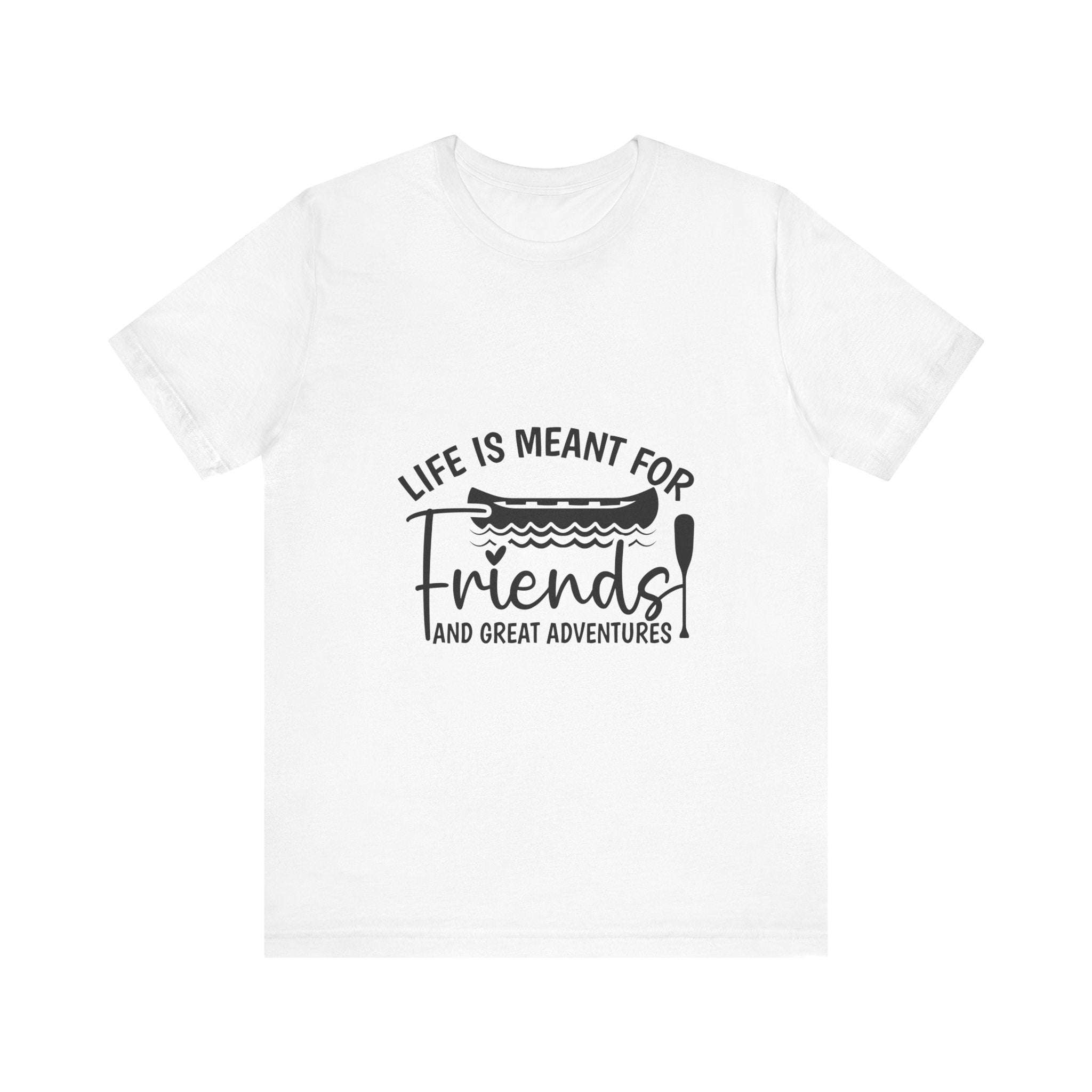 Life is Meant for Friends and Adventures T-Shirt
