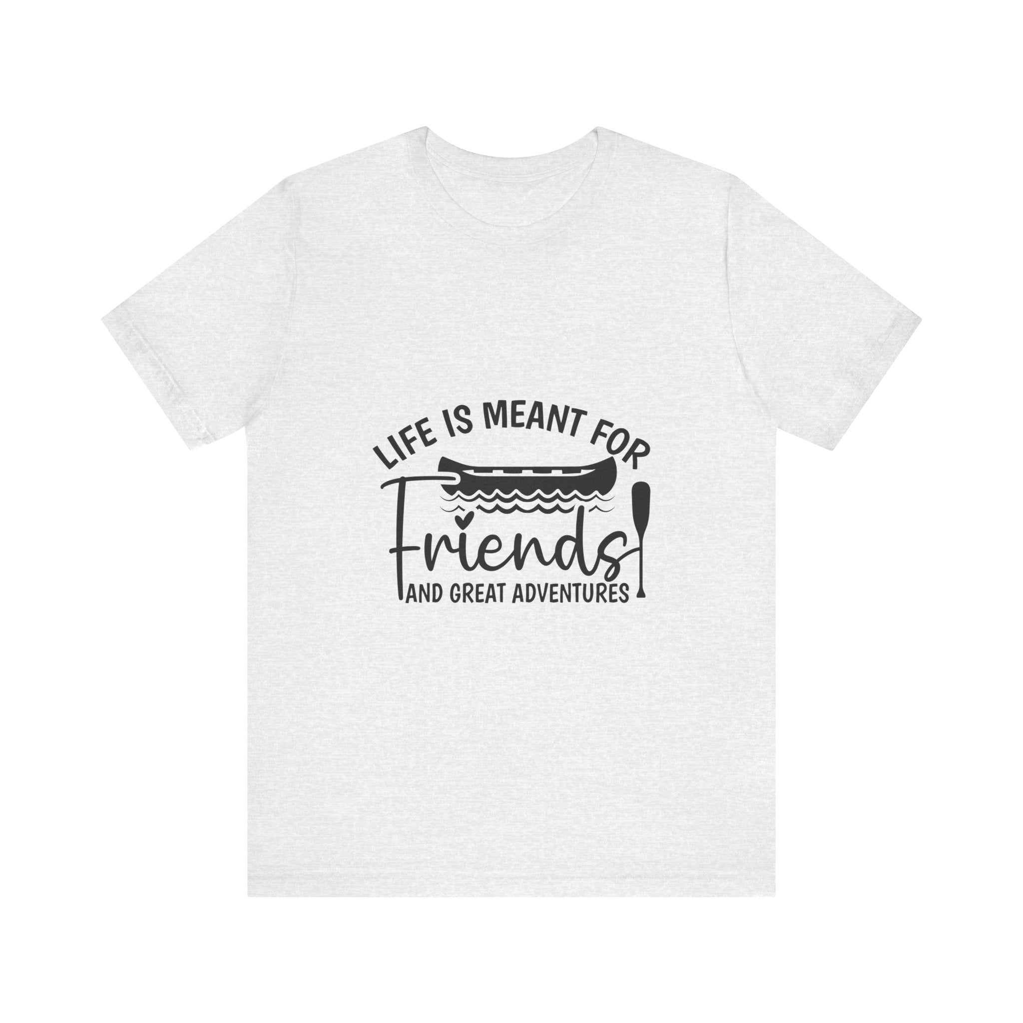 Life is Meant for Friends and Adventures T-Shirt