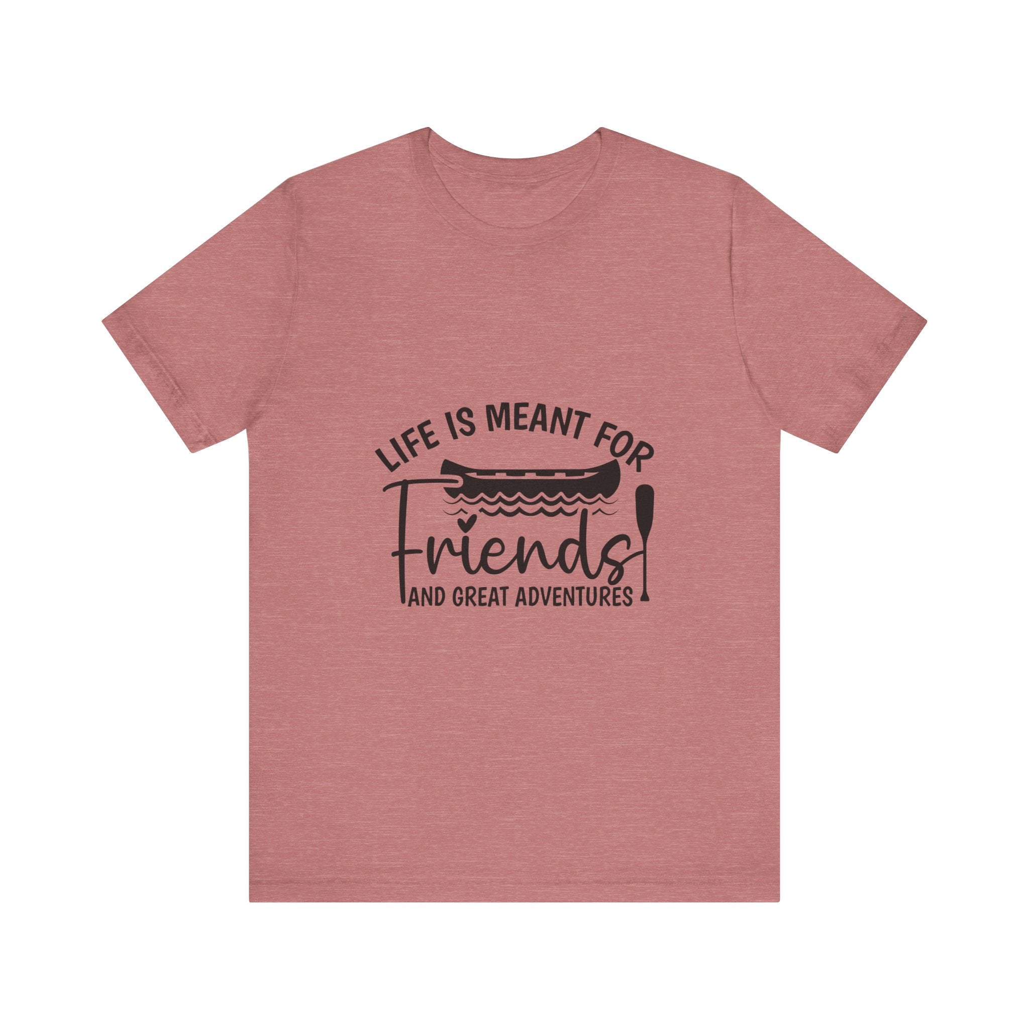 Life is Meant for Friends and Adventures T-Shirt