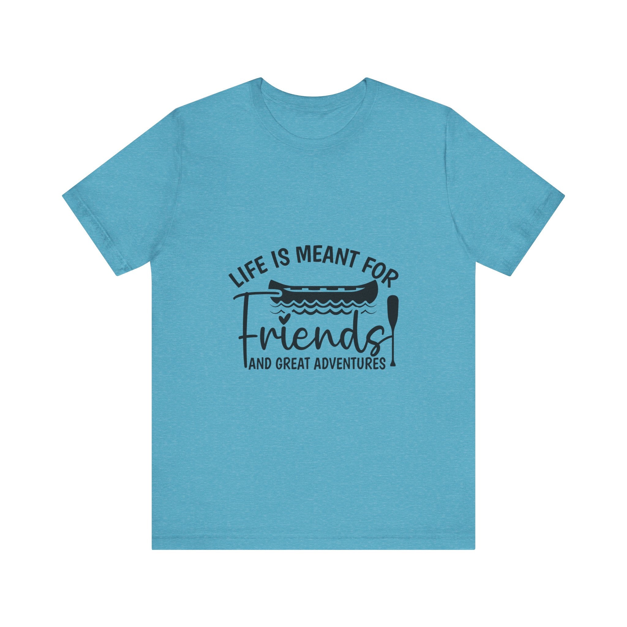 Life is Meant for Friends and Adventures T-Shirt