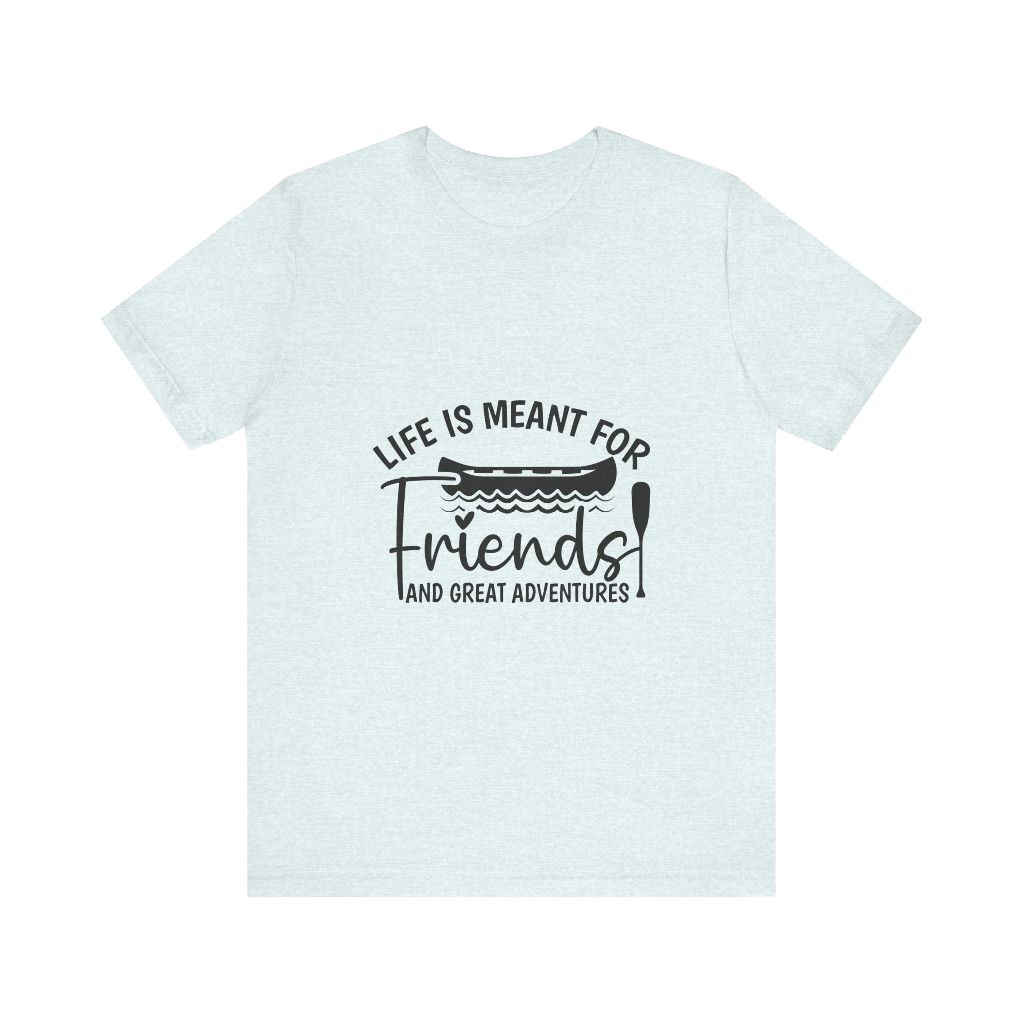 Life is Meant for Friends and Adventures T-Shirt