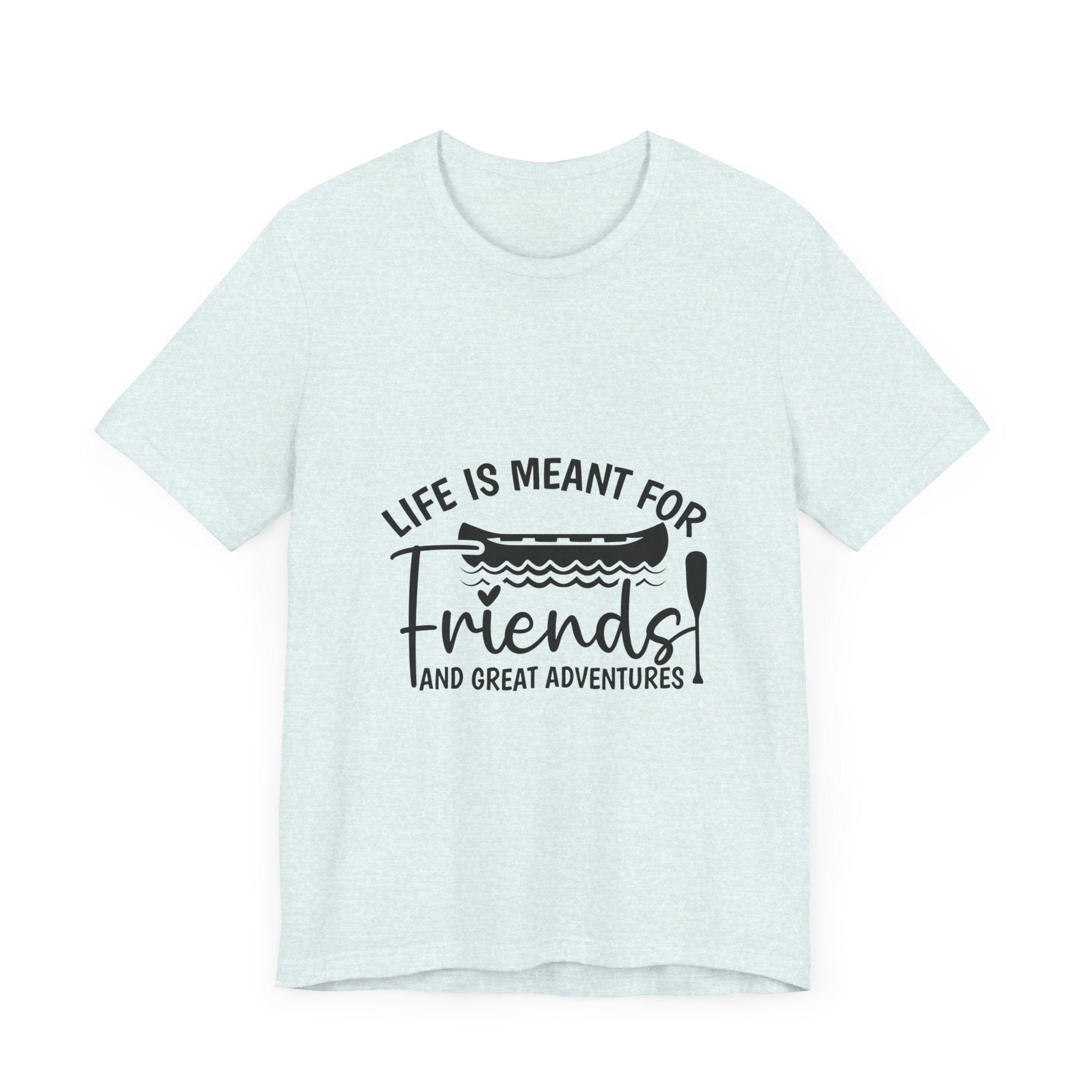 Life is Meant for Friends and Adventures T-Shirt