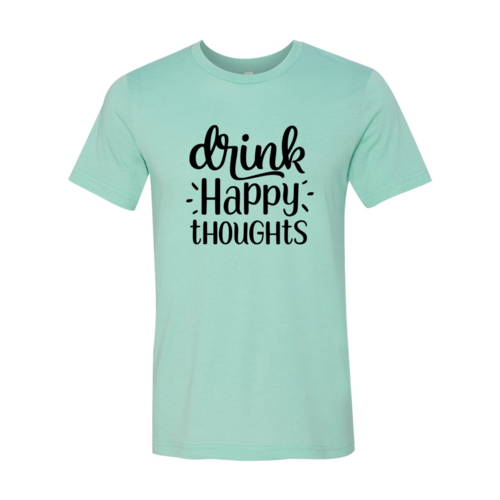 Drink Happy Thoughts Shirt