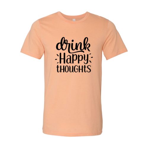 Drink Happy Thoughts Shirt