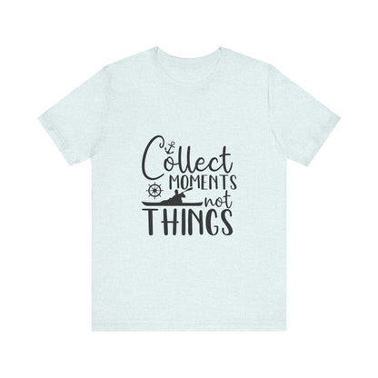 Collect Moments Not Things T-Shirt
