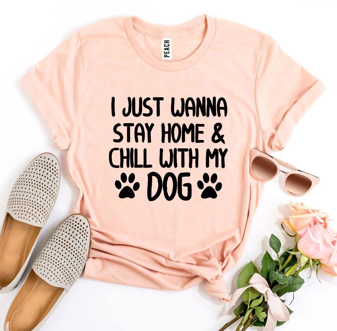 I Just Wanna Stay Home &amp; Chill With My Dog T-shirt