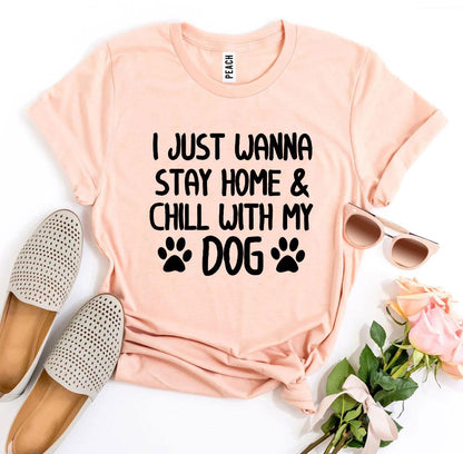 I Just Wanna Stay Home &amp; Chill With My Dog T-shirt