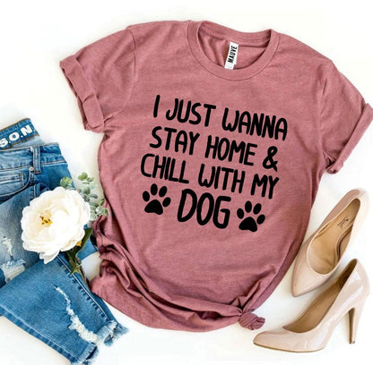 I Just Wanna Stay Home &amp; Chill With My Dog T-shirt