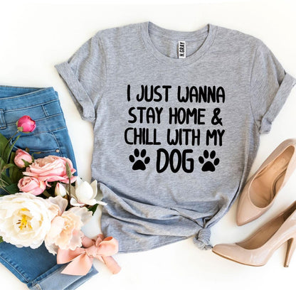 I Just Wanna Stay Home &amp; Chill With My Dog T-shirt