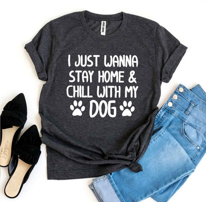 I Just Wanna Stay Home &amp; Chill With My Dog T-shirt